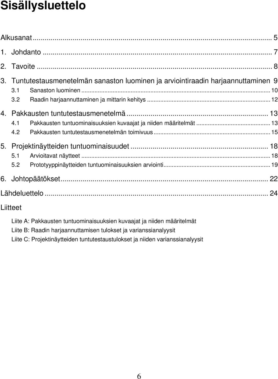 .. 15 5. Projektinäytteiden tuntuominaisuudet... 18 5.1 Arvioitavat näytteet... 18 5.2 Prototyyppinäytteiden tuntuominaisuuksien arviointi... 19 6. Johtopäätökset... 22 Lähdeluettelo.