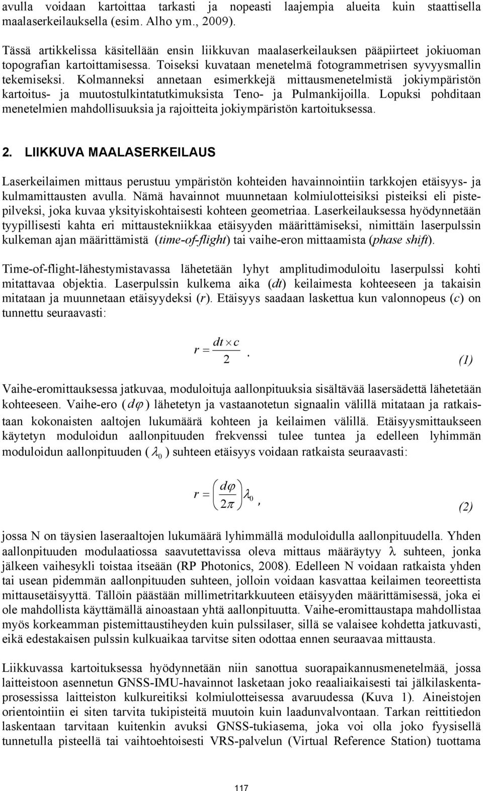 Kolmanneksi annetaan esimerkkejä mittausmenetelmistä jokiympäristön kartoitus- ja muutostulkintatutkimuksista Teno- ja Pulmankijoilla.