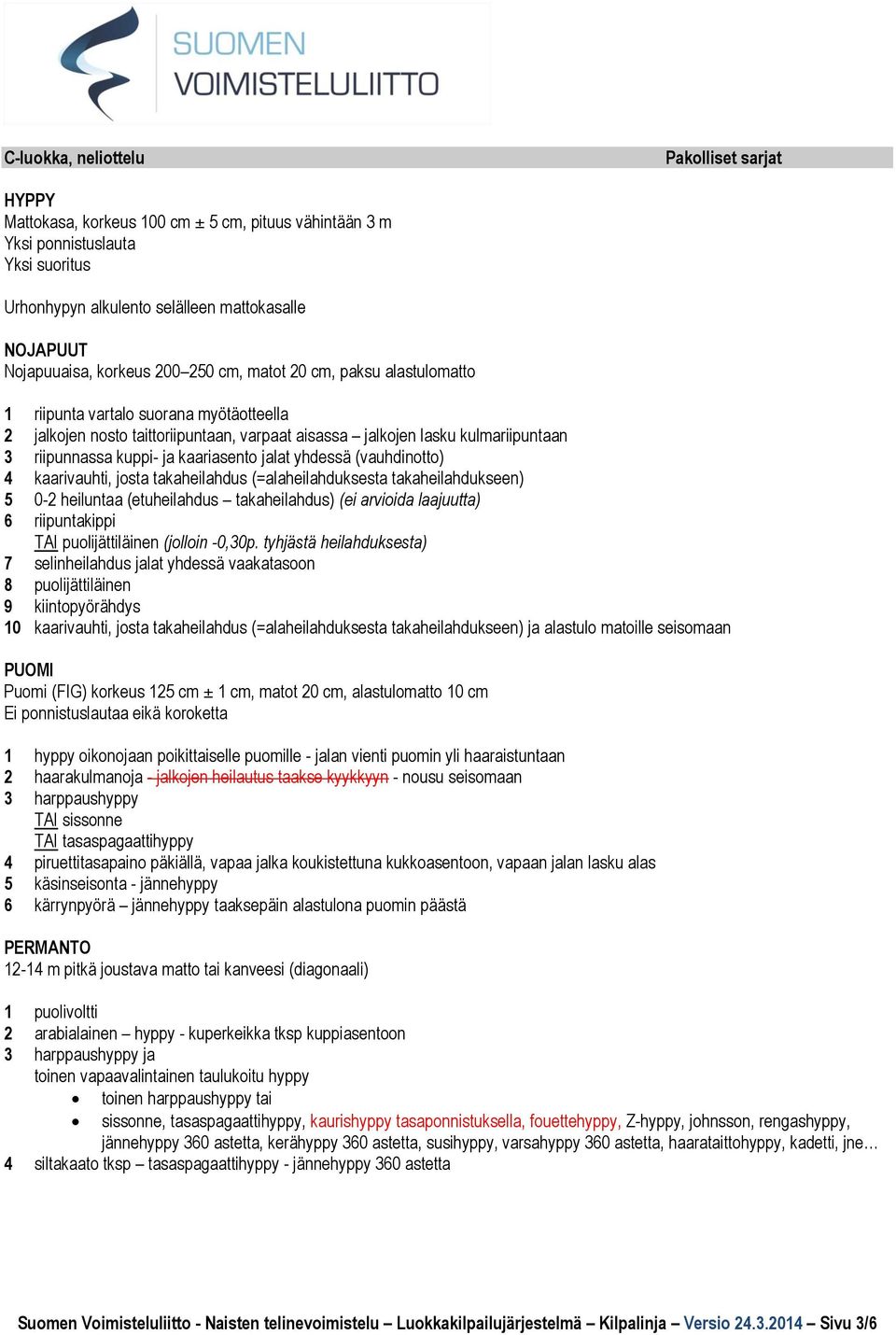 (vauhdinotto) 4 kaarivauhti, josta takaheilahdus (=alaheilahduksesta takaheilahdukseen) 5 0-2 heiluntaa (etuheilahdus takaheilahdus) (ei arvioida laajuutta) 6 riipuntakippi TAI puolijättiläinen