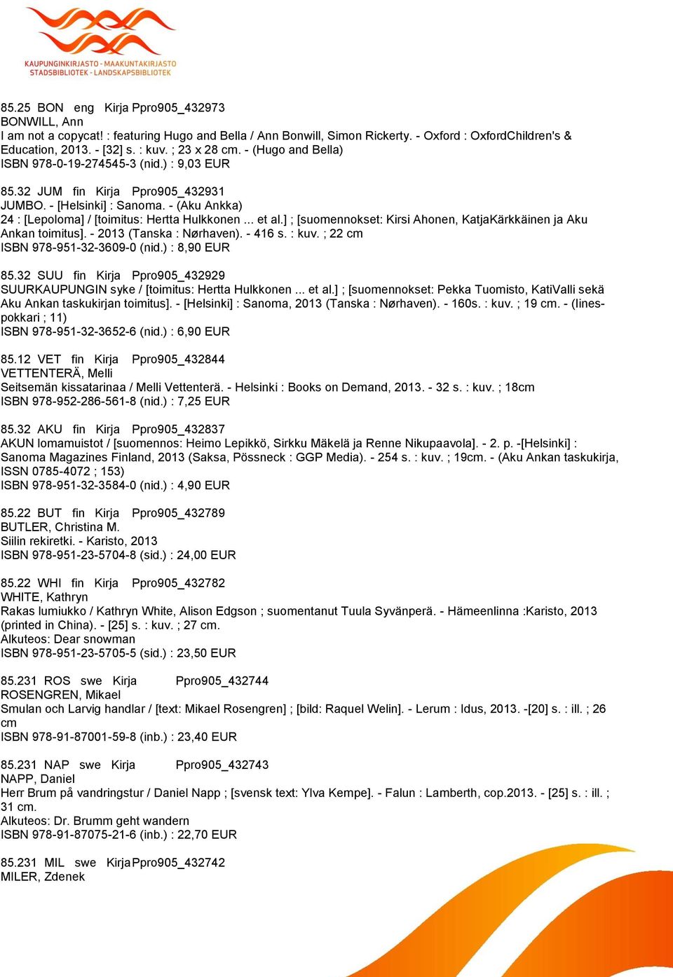 .. et al.] ; [suomennokset: Kirsi Ahonen, KatjaKärkkäinen ja Aku Ankan toimitus]. - 2013 (Tanska : Nørhaven). - 416 s. : kuv. ; 22 cm ISBN 978-951-32-3609-0 (nid.) : 8,90 EUR 85.