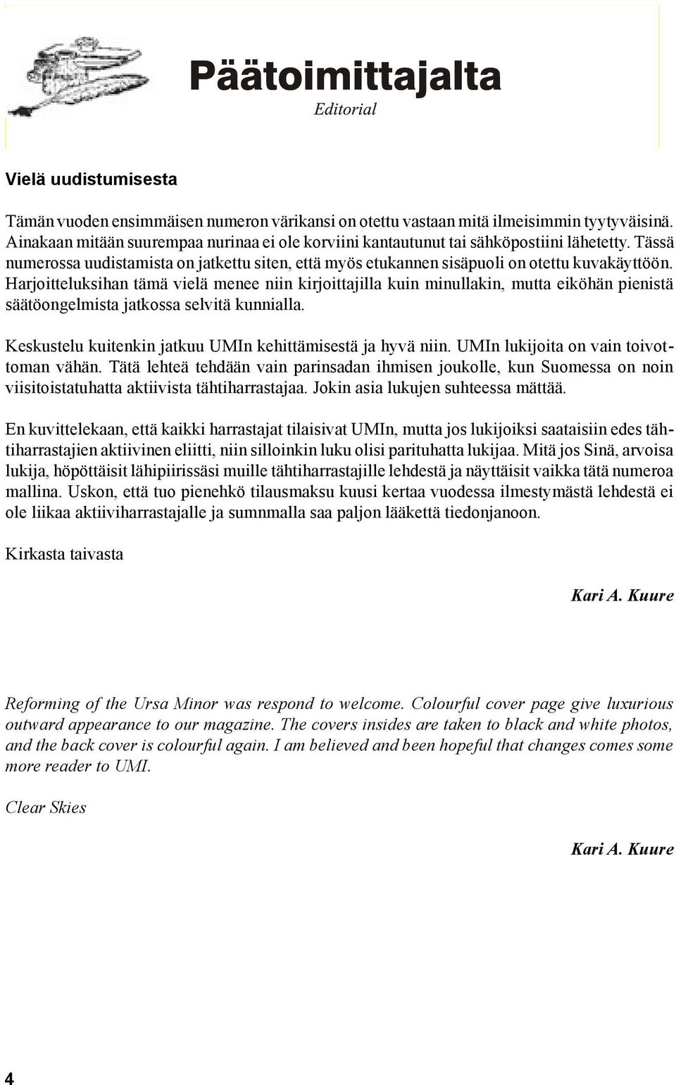 Harjoitteluksihan tämä vielä menee niin kirjoittajilla kuin minullakin, mutta eiköhän pienistä säätöongelmista jatkossa selvitä kunnialla. Keskustelu kuitenkin jatkuu UMIn kehittämisestä ja hyvä niin.