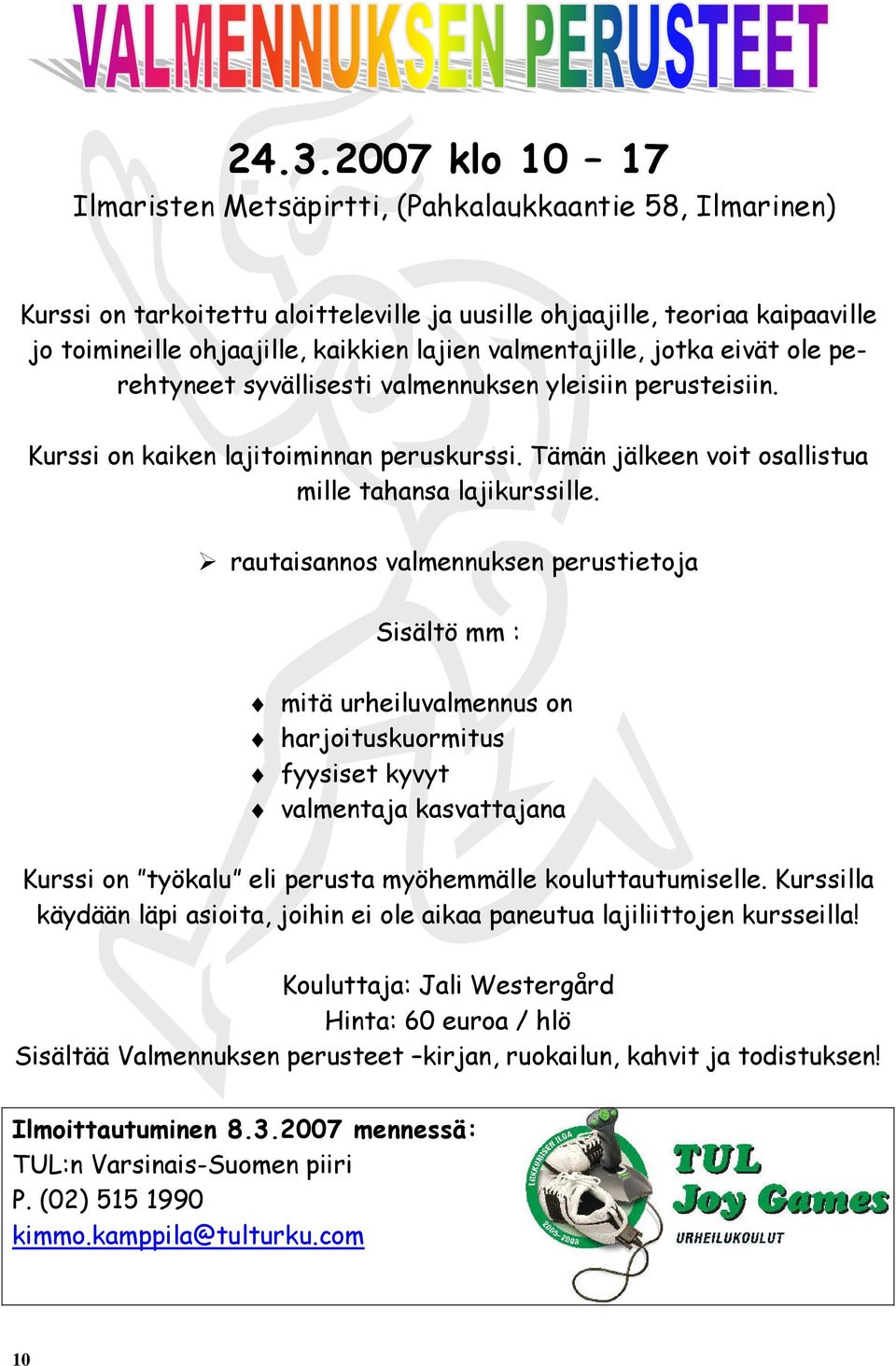 rautaisannos valmennuksen perustietoja Sisältö mm : mitä urheiluvalmennus on harjoituskuormitus fyysiset kyvyt valmentaja kasvattajana Kurssi on työkalu eli perusta myöhemmälle kouluttautumiselle.