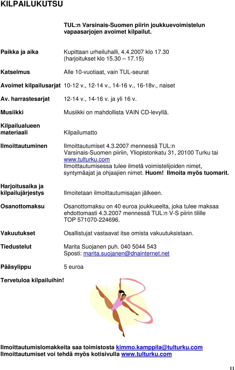 Musiikki Kilpailualueen materiaali Ilmoittautuminen Harjoitusaika ja kilpailujärjestys Osanottomaksu Vakuutukset Musiikki on mahdollista VAIN CD-levyllä. Kilpailumatto Ilmoittautumiset 4.3.