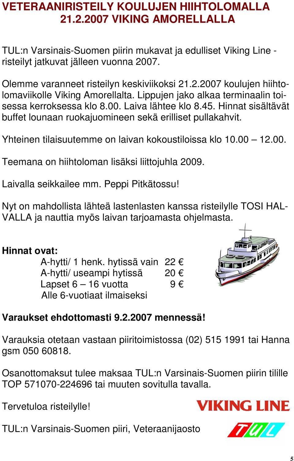 Hinnat sisältävät buffet lounaan ruokajuomineen sekä erilliset pullakahvit. Yhteinen tilaisuutemme on laivan kokoustiloissa klo 10.00 12.00. Teemana on hiihtoloman lisäksi liittojuhla 2009.