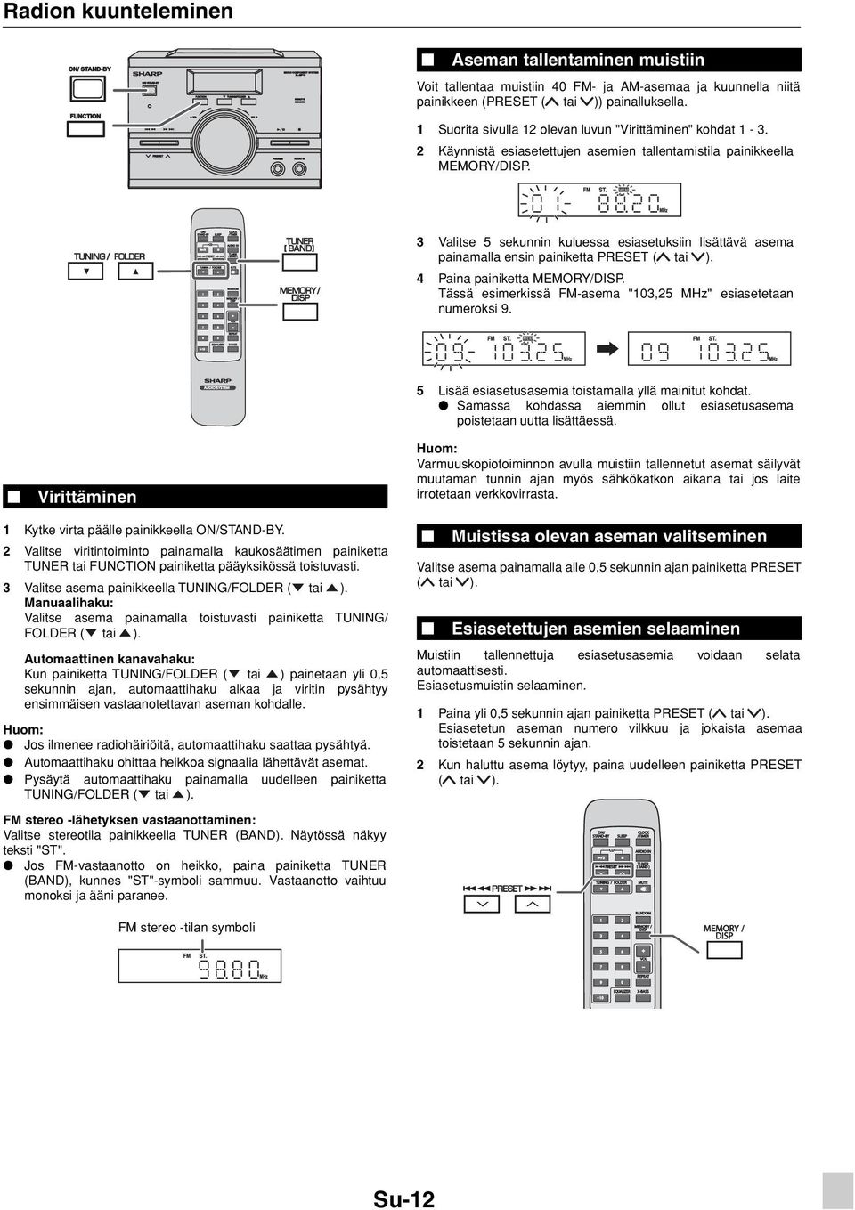 TUNING FOLDER TUNER BAND MEMORY DISP 3 Valitse 5 sekunnin kuluessa esiasetuksiin lisättävä asema painamalla ensin painiketta ( tai ). 4 Paina painiketta MEMORY/DISP.