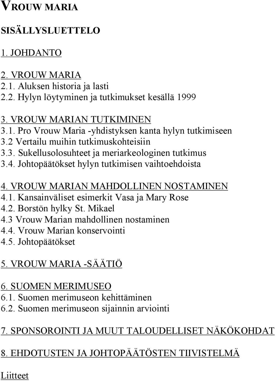 Kansainväliset esimerkit Vasa ja Mary Rose 4.2. Borstön hylky St. Mikael 4.3 Vrouw Marian mahdollinen nostaminen 4.4. Vrouw Marian konservointi 4.5. Johtopäätökset 5. VROUW MARIA -SÄÄTIÖ 6.