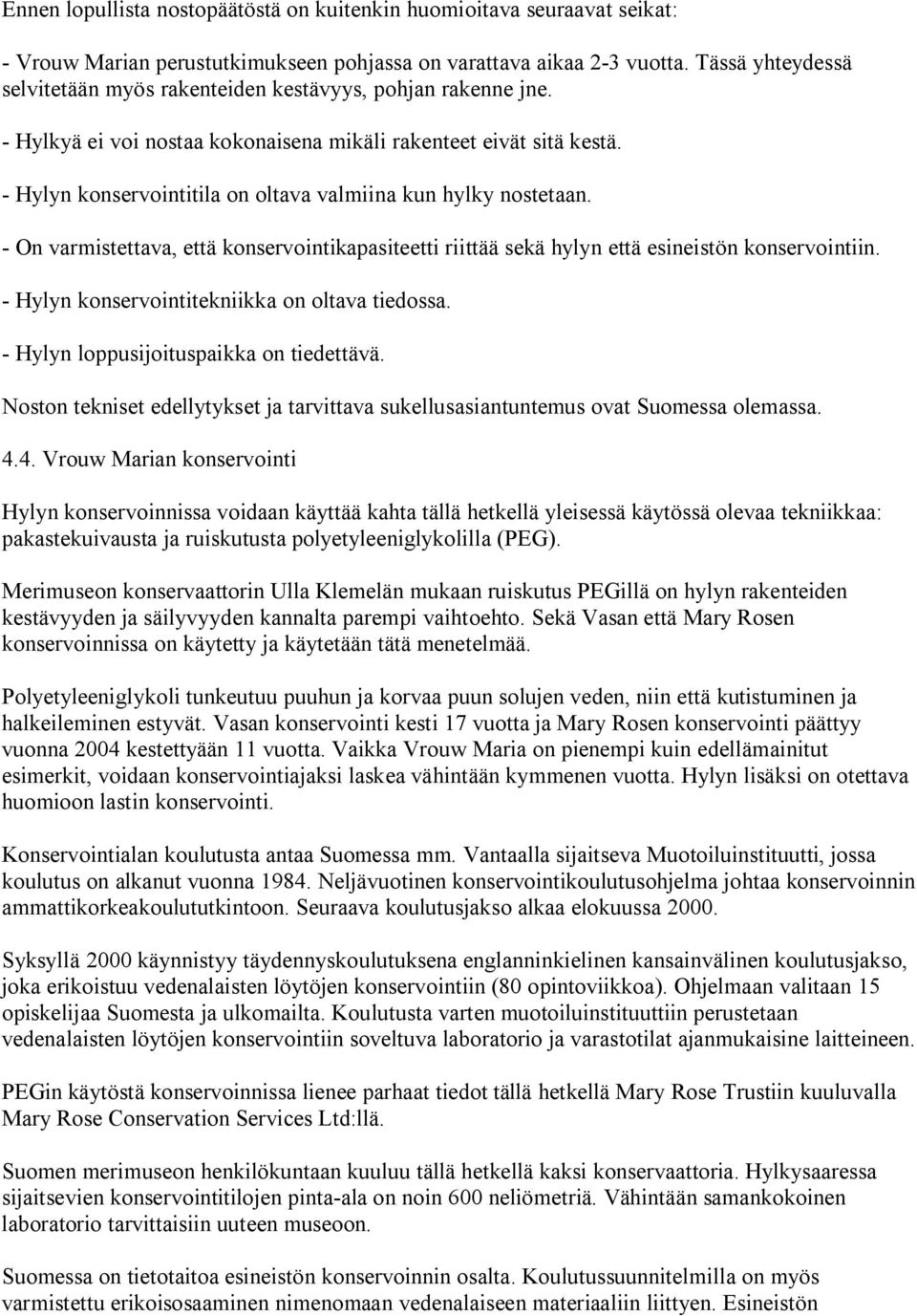 - Hylyn konservointitila on oltava valmiina kun hylky nostetaan. - On varmistettava, että konservointikapasiteetti riittää sekä hylyn että esineistön konservointiin.