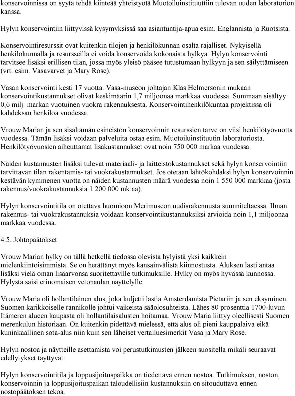 Hylyn konservointi tarvitsee lisäksi erillisen tilan, jossa myös yleisö pääsee tutustumaan hylkyyn ja sen säilyttämiseen (vrt. esim. Vasavarvet ja Mary Rose). Vasan konservointi kesti 17 vuotta.