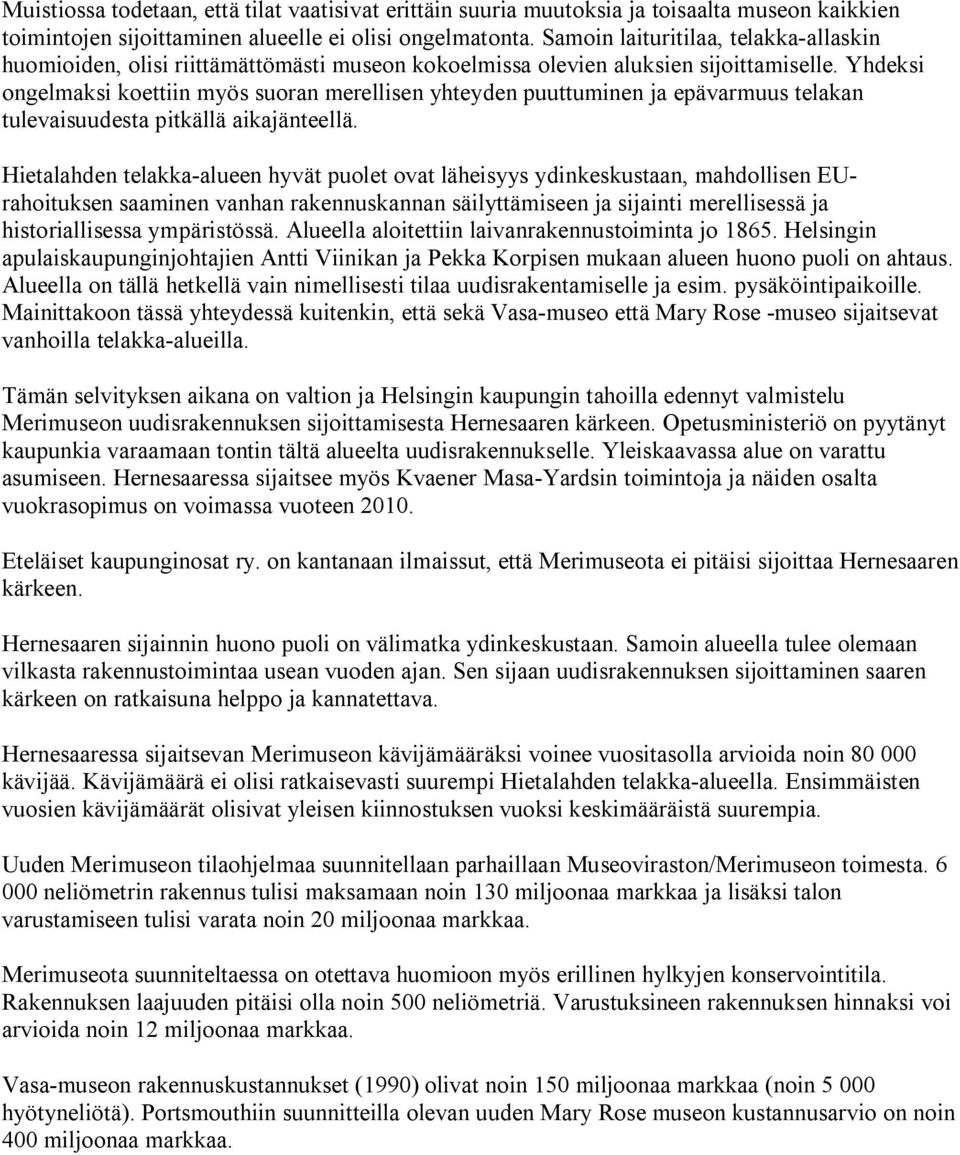 Yhdeksi ongelmaksi koettiin myös suoran merellisen yhteyden puuttuminen ja epävarmuus telakan tulevaisuudesta pitkällä aikajänteellä.