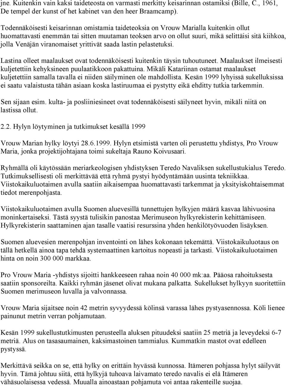 viranomaiset yrittivät saada lastin pelastetuksi. Lastina olleet maalaukset ovat todennäköisesti kuitenkin täysin tuhoutuneet. Maalaukset ilmeisesti kuljetettiin kehyksineen puulaatikkoon pakattuina.