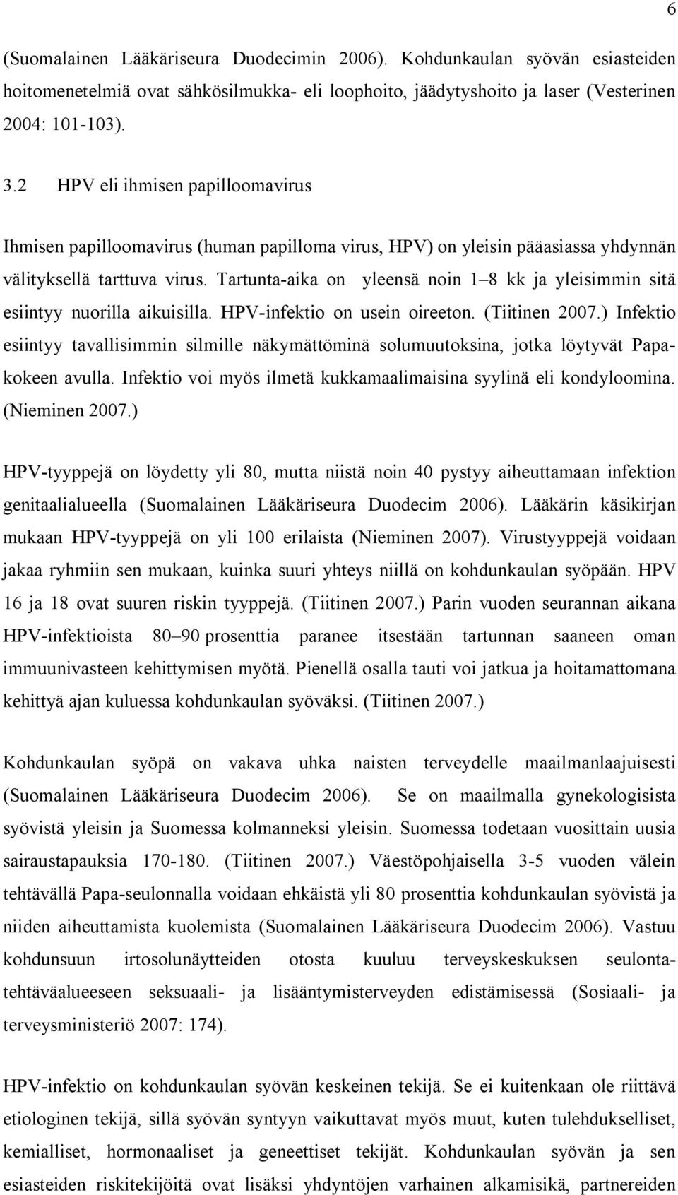 Tartunta-aika on yleensä noin 1 8 kk ja yleisimmin sitä esiintyy nuorilla aikuisilla. HPV-infektio on usein oireeton. (Tiitinen 2007.