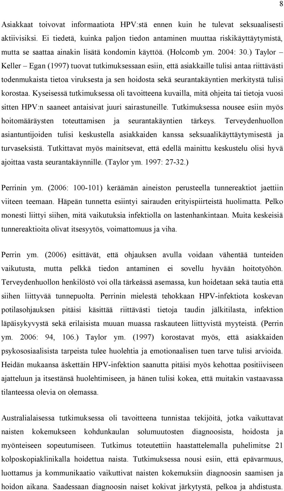 ) Taylor Keller Egan (1997) tuovat tutkimuksessaan esiin, että asiakkaille tulisi antaa riittävästi todenmukaista tietoa viruksesta ja sen hoidosta sekä seurantakäyntien merkitystä tulisi korostaa.