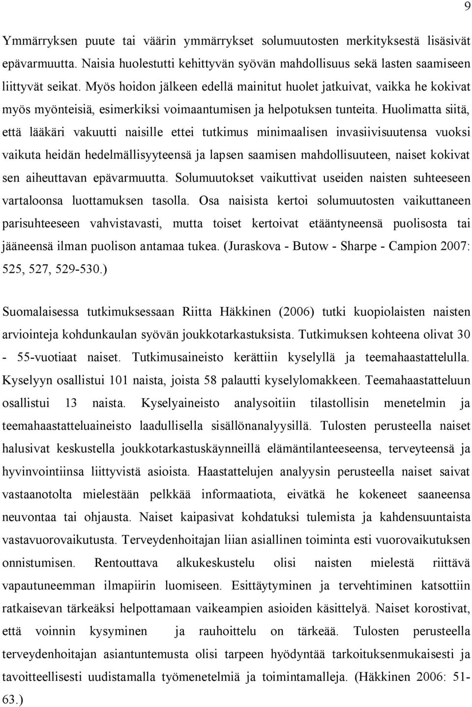 Huolimatta siitä, että lääkäri vakuutti naisille ettei tutkimus minimaalisen invasiivisuutensa vuoksi vaikuta heidän hedelmällisyyteensä ja lapsen saamisen mahdollisuuteen, naiset kokivat sen