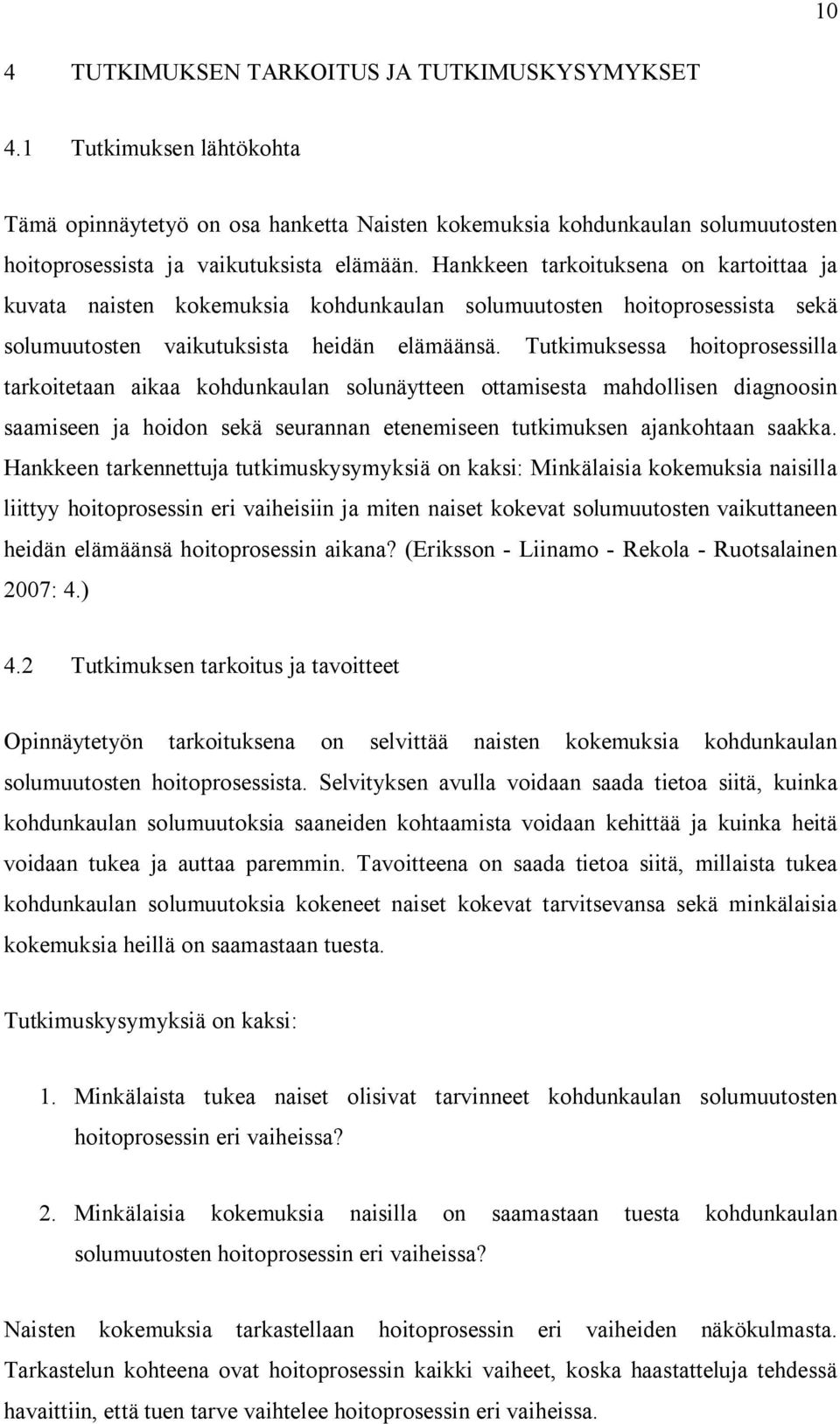 Tutkimuksessa hoitoprosessilla tarkoitetaan aikaa kohdunkaulan solunäytteen ottamisesta mahdollisen diagnoosin saamiseen ja hoidon sekä seurannan etenemiseen tutkimuksen ajankohtaan saakka.