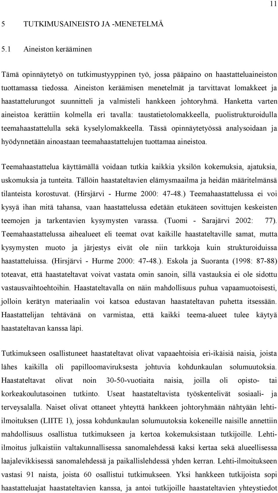 Hanketta varten aineistoa kerättiin kolmella eri tavalla: taustatietolomakkeella, puolistrukturoidulla teemahaastattelulla sekä kyselylomakkeella.