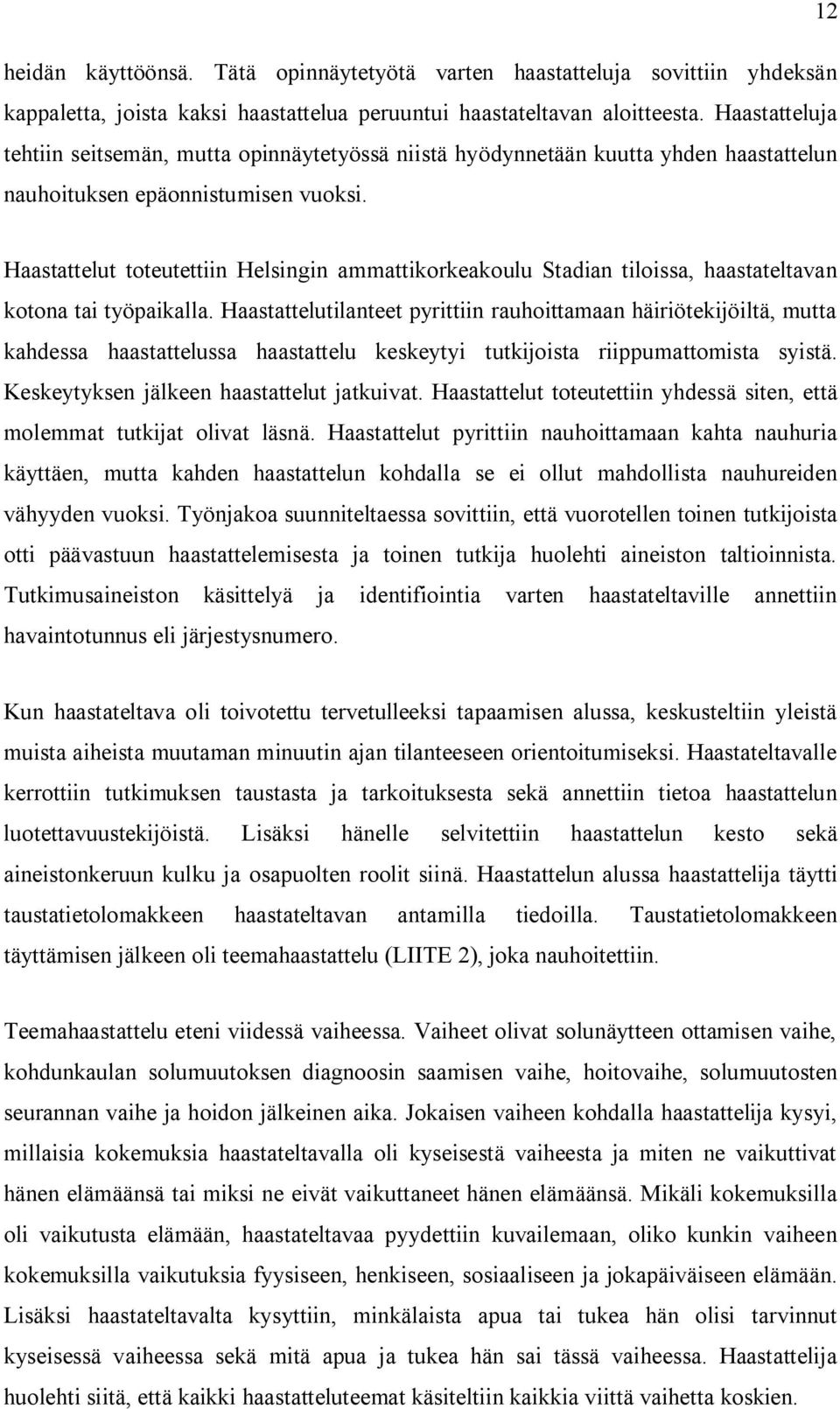 Haastattelut toteutettiin Helsingin ammattikorkeakoulu Stadian tiloissa, haastateltavan kotona tai työpaikalla.