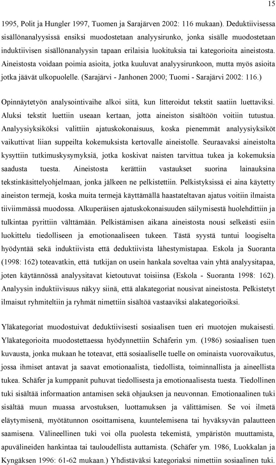 Aineistosta voidaan poimia asioita, jotka kuuluvat analyysirunkoon, mutta myös asioita jotka jäävät ulkopuolelle. (Sarajärvi - Janhonen 2000; Tuomi - Sarajärvi 2002: 116.