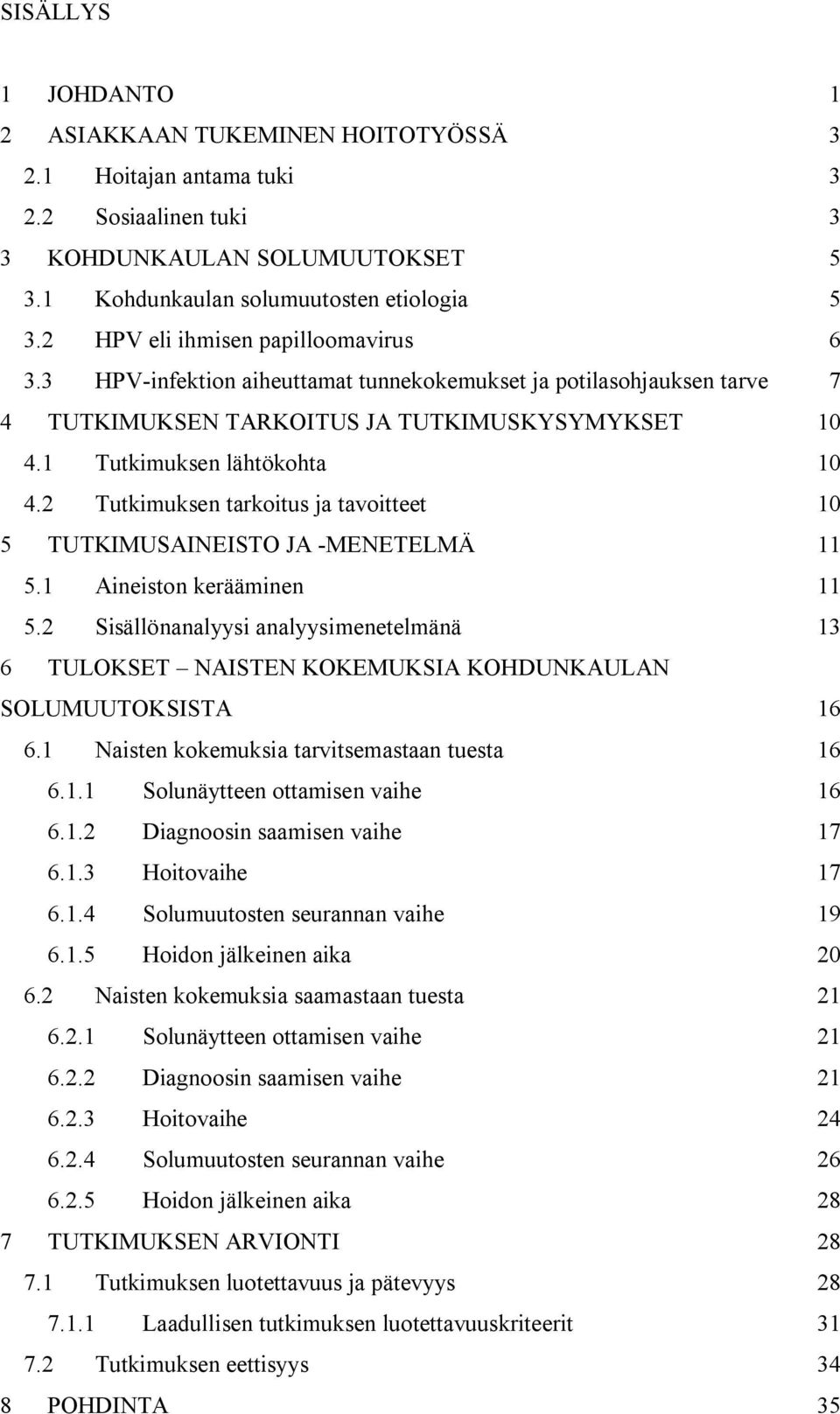 2 Tutkimuksen tarkoitus ja tavoitteet 10 5 TUTKIMUSAINEISTO JA -MENETELMÄ 11 5.1 Aineiston kerääminen 11 5.