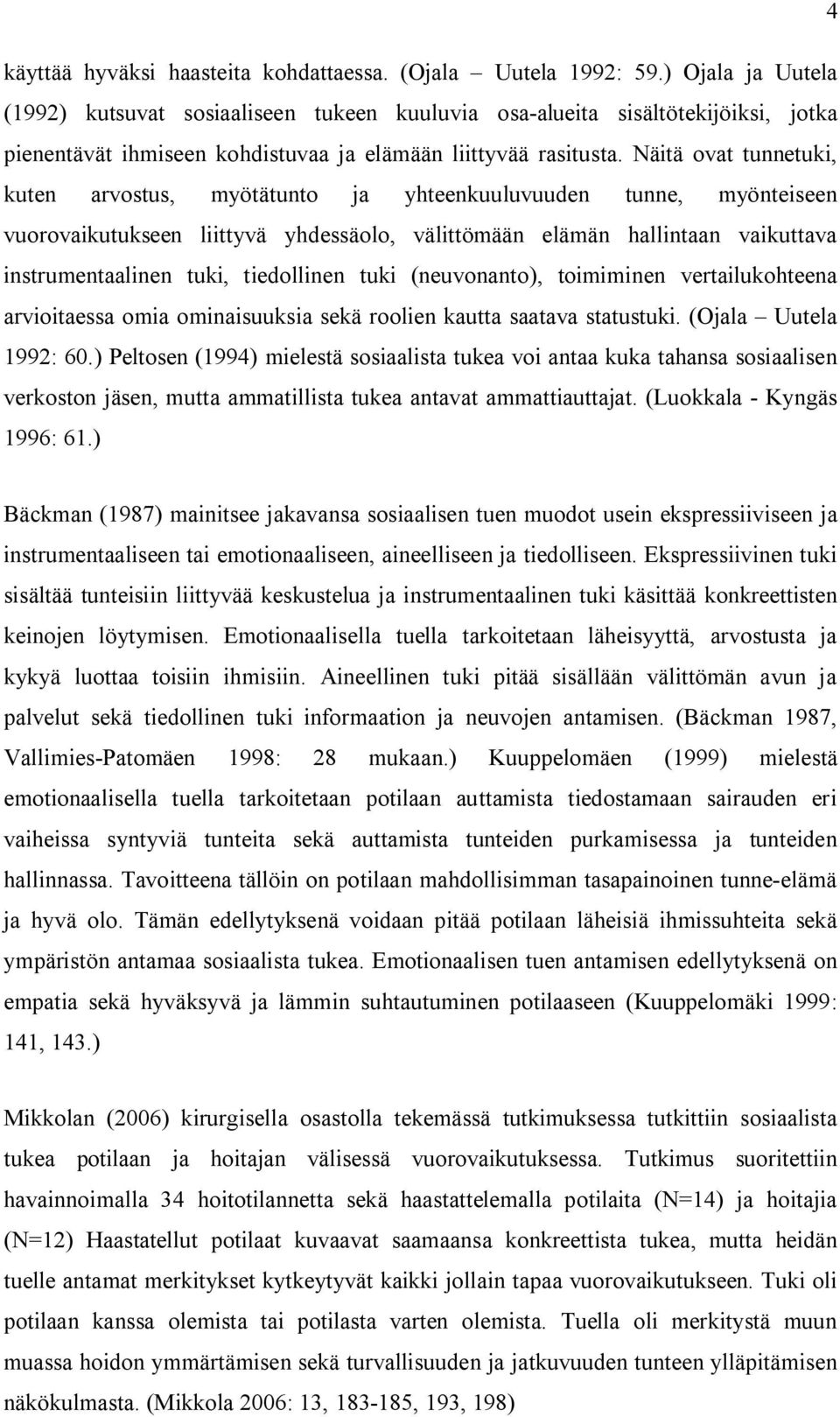 Näitä ovat tunnetuki, kuten arvostus, myötätunto ja yhteenkuuluvuuden tunne, myönteiseen vuorovaikutukseen liittyvä yhdessäolo, välittömään elämän hallintaan vaikuttava instrumentaalinen tuki,