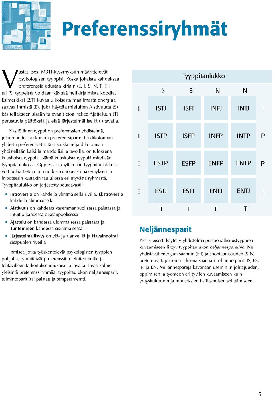 Esimerkiksi ESTJ kuvaa ulkoisesta maailmasta energiaa saavaa ihmistä (E), joka käyttää mieluiten Aistivuutta (S) käsitelläkseen sisään tulevaa tietoa, tekee Ajatteluun (T) perustuvia päätöksiä ja