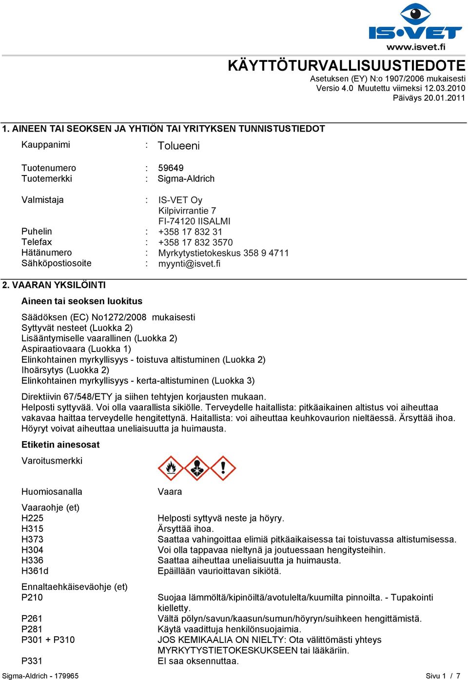 HELSINKI Puhelin : +35893509250 Telefax : +358935092555 Hätänumero : Myrkytystietokeskus 358 9 4711 Sähköpostiosoite : eurtechserv@sial.com 2.