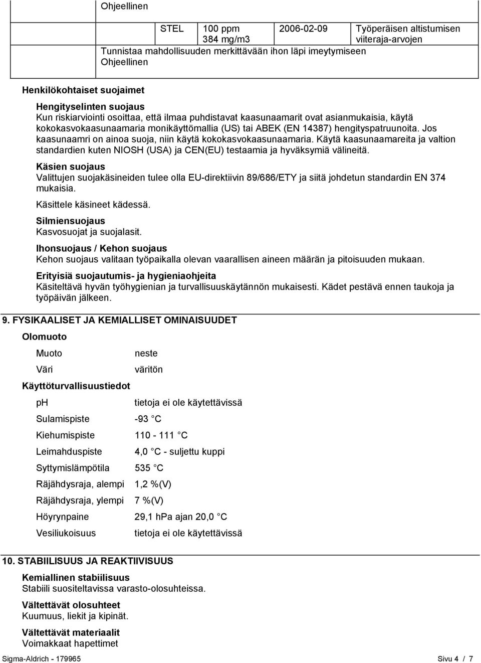 hengityspatruunoita. Jos kaasunaamri on ainoa suoja, niin käytä kokokasvokaasunaamaria. Käytä kaasunaamareita ja valtion standardien kuten NIOSH (USA) ja CEN(EU) testaamia ja hyväksymiä välineitä.