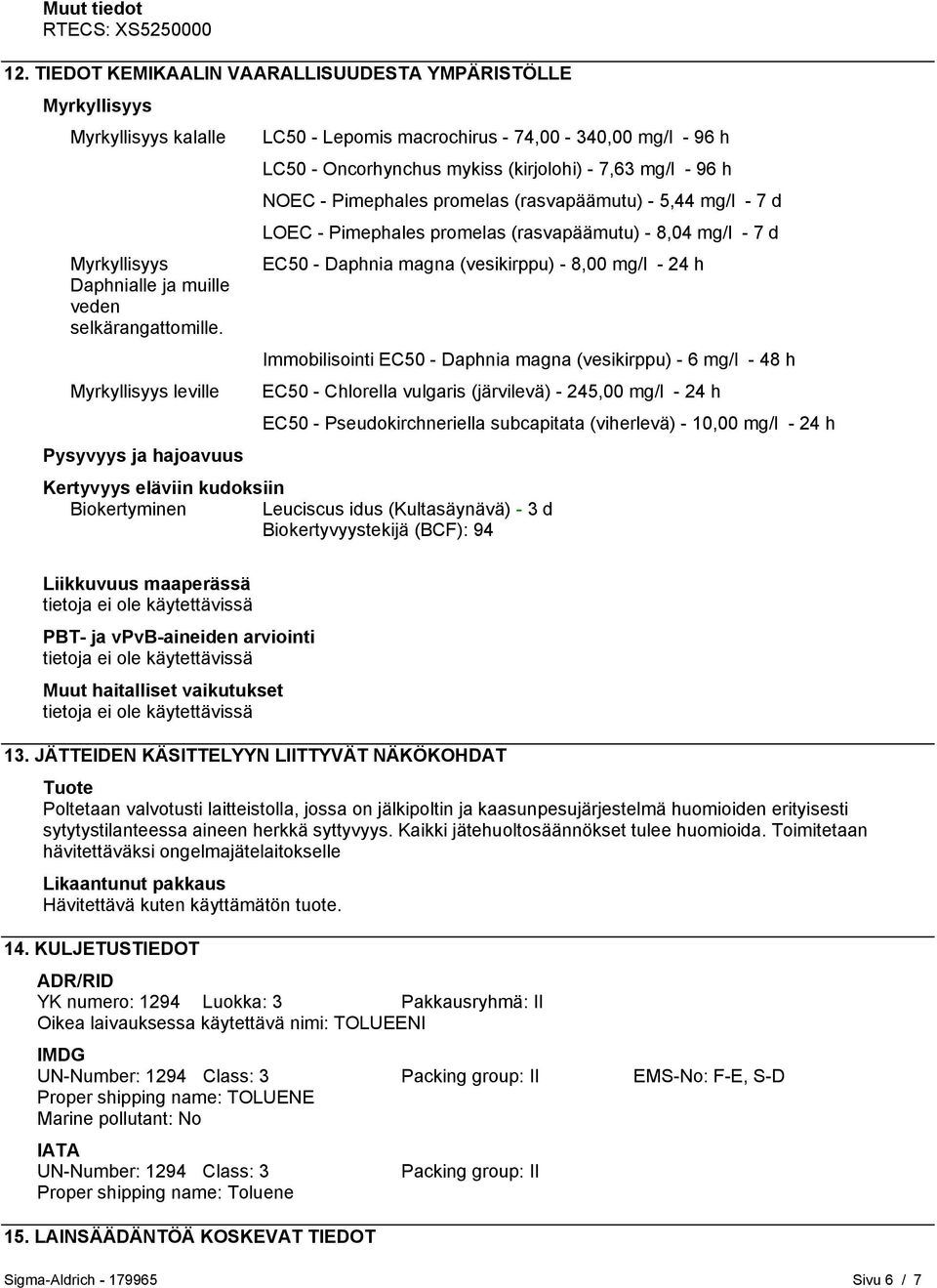 - Pimephales promelas (rasvapäämutu) - 5,44 mg/l - 7 d LOEC - Pimephales promelas (rasvapäämutu) - 8,04 mg/l - 7 d Myrkyllisyys EC50 - Daphnia magna (vesikirppu) - 8,00 mg/l - 24 h Daphnialle ja