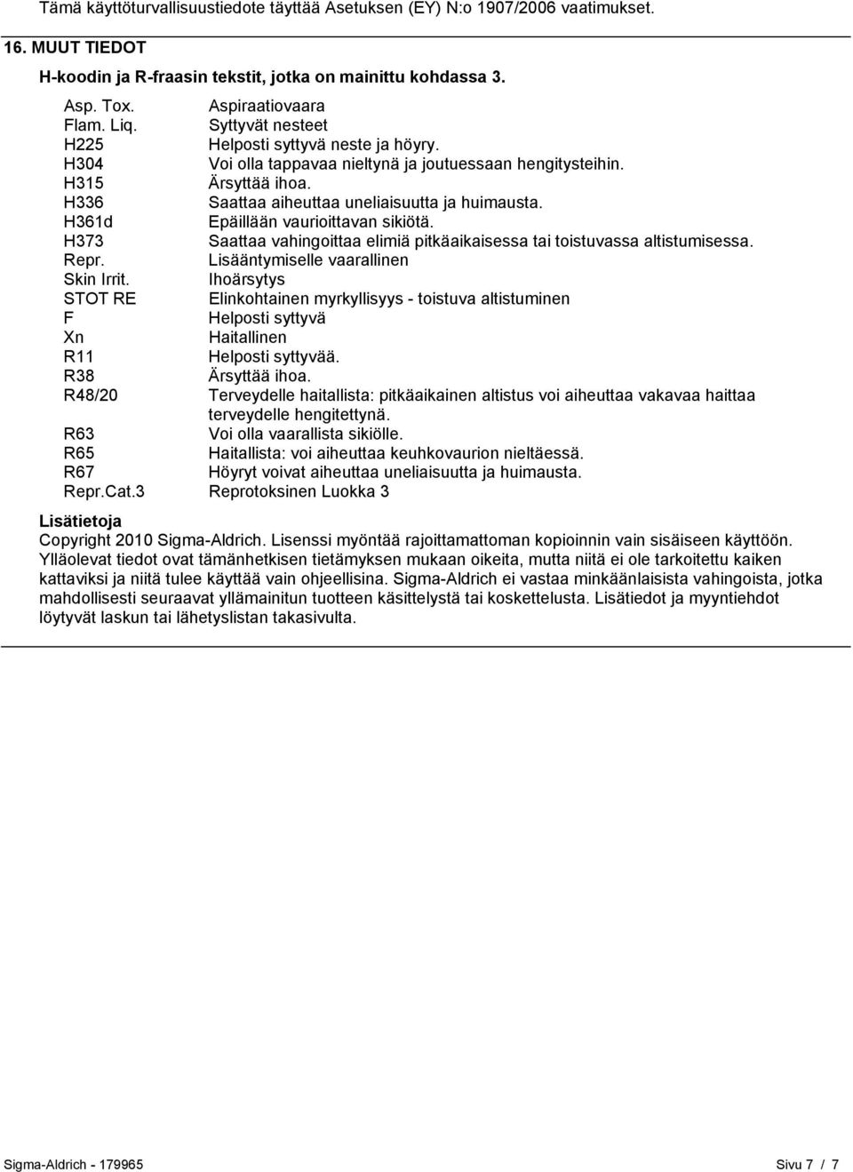 H361d Epäillään vaurioittavan sikiötä. H373 Saattaa vahingoittaa elimiä pitkäaikaisessa tai toistuvassa altistumisessa. Repr. Lisääntymiselle vaarallinen Skin Irrit.