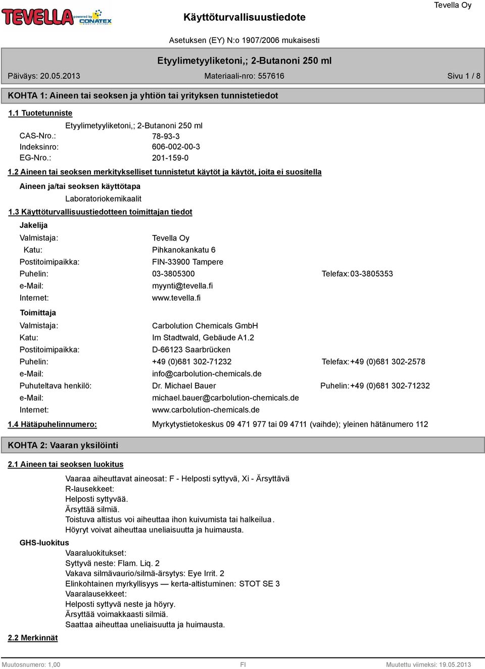 Käyttöturvallisuustiedotteen toimittajan tiedot Jakelija Valmistaja: Katu: Postitoimipaikka: Pihkanokankatu 6 FIN-900 Tampere Puhelin: 0-80500 Telefax: 0-8055 e-mail: Internet: Toimittaja Valmistaja: