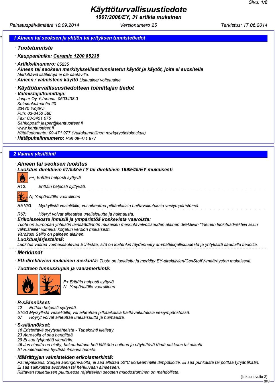 Aineen / valmisteen käyttö Liukuaine/ voiteluaine Käyttöturvallisuustiedotteen toimittajan tiedot Valmistaja/toimittaja: Jasper Oy Y-tunnus: 0603438-3 Kolmenkulmantie 20 33470 Ylöjärvi Puh: 03-3450