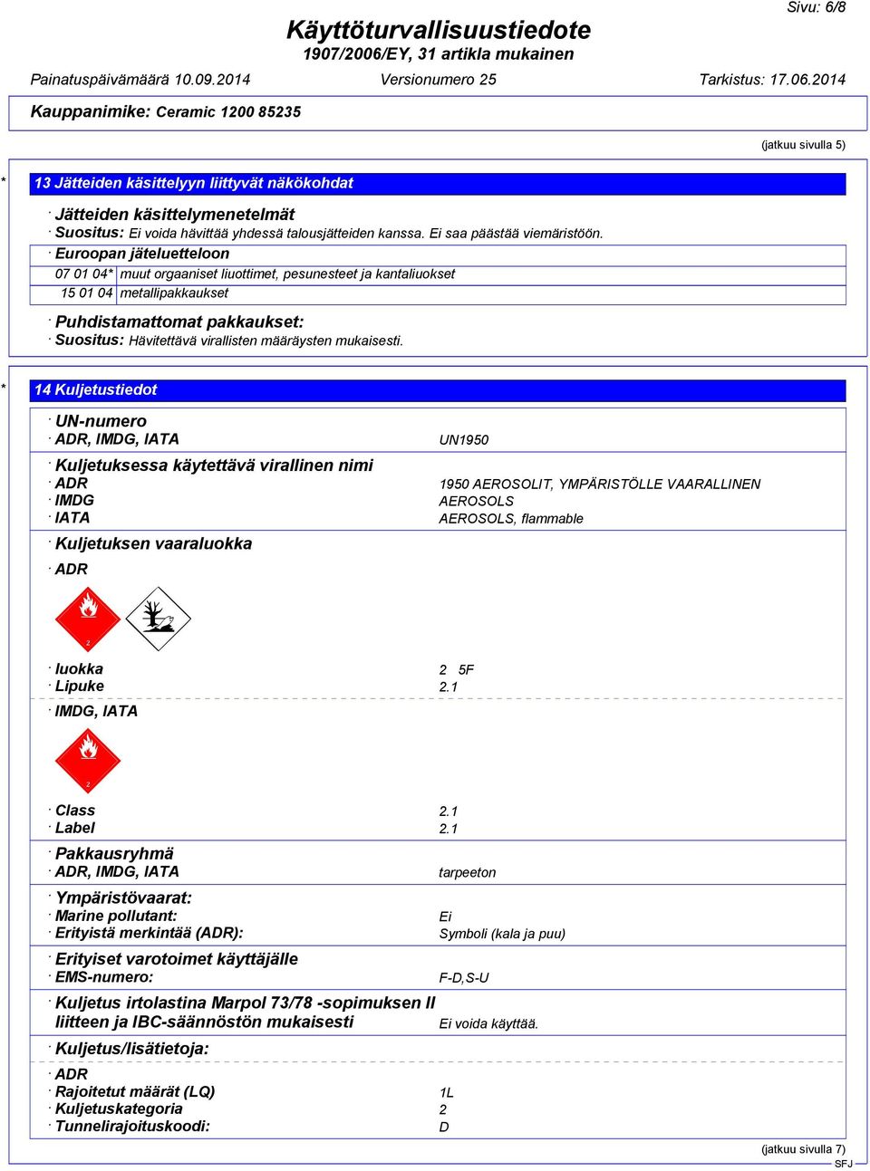 mukaisesti. * 14 Kuljetustiedot UN-numero ADR, IMDG, IATA Kuljetuksessa käytettävä virallinen nimi ADR IMDG IATA Kuljetuksen vaaraluokka ADR dcwgd UN1950 luokka 2 5F Lipuke 2.