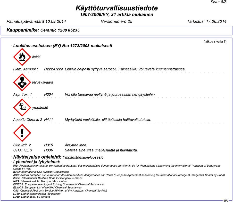 ympäristö ~ Aquatic Chronic 2 H411 Myrkyllistä vesieliöille, pitkäaikaisia haittavaikutuksia. ~ Skin Irrit. 2 H315 Ärsyttää ihoa. STOT SE 3 H336 Saattaa aiheuttaa uneliaisuutta ja huimausta.