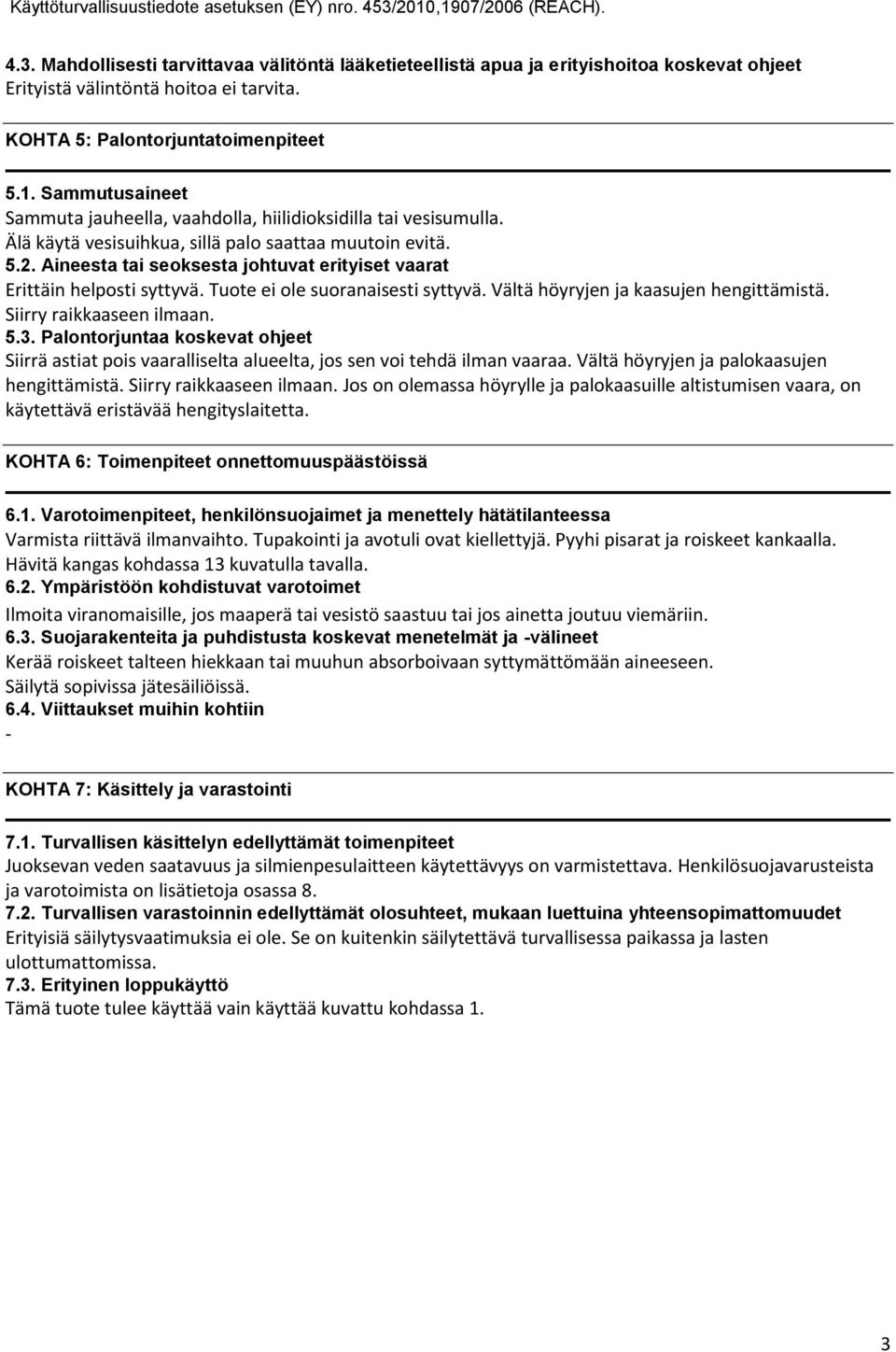 Aineesta tai seoksesta johtuvat erityiset vaarat Erittäin helposti syttyvä. Tuote ei ole suoranaisesti syttyvä. Vältä höyryjen ja kaasujen hengittämistä. Siirry raikkaaseen ilmaan. 5.3.