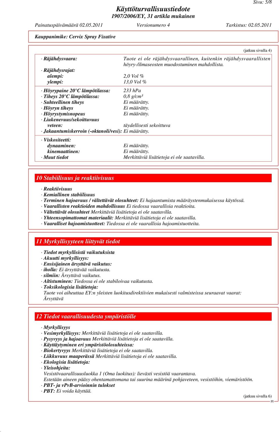 Höyrystymisnopeus Ei määrätty. Liukenevuus/sekoittuvuus veteen: täydellisesti sekoittuva Jakaantumiskerroin (-oktanoli/vesi): Ei määrätty. Viskositeetti: dynaaminen: Ei määrätty.