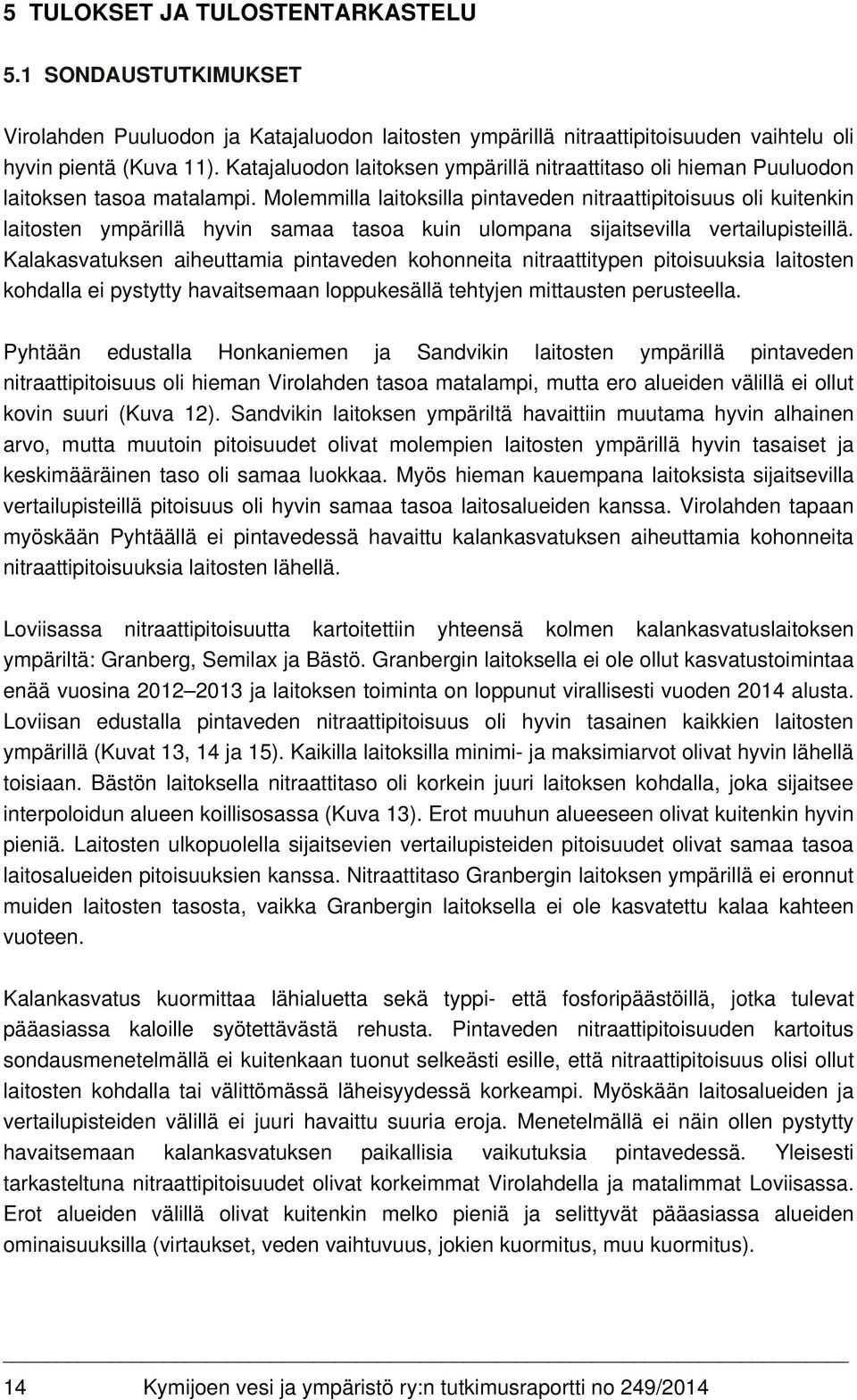 Molemmilla laitoksilla pintaveden nitraattipitoisuus oli kuitenkin laitosten ympärillä hyvin samaa tasoa kuin ulompana sijaitsevilla vertailupisteillä.