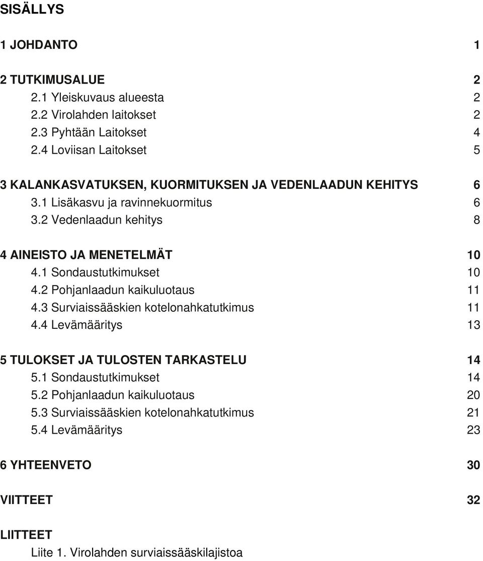 2 Vedenlaadun kehitys 8 4 AINEISTO JA MENETELMÄT 10 4.1 Sondaustutkimukset 10 4.2 Pohjanlaadun kaikuluotaus 11 4.3 Surviaissääskien kotelonahkatutkimus 11 4.