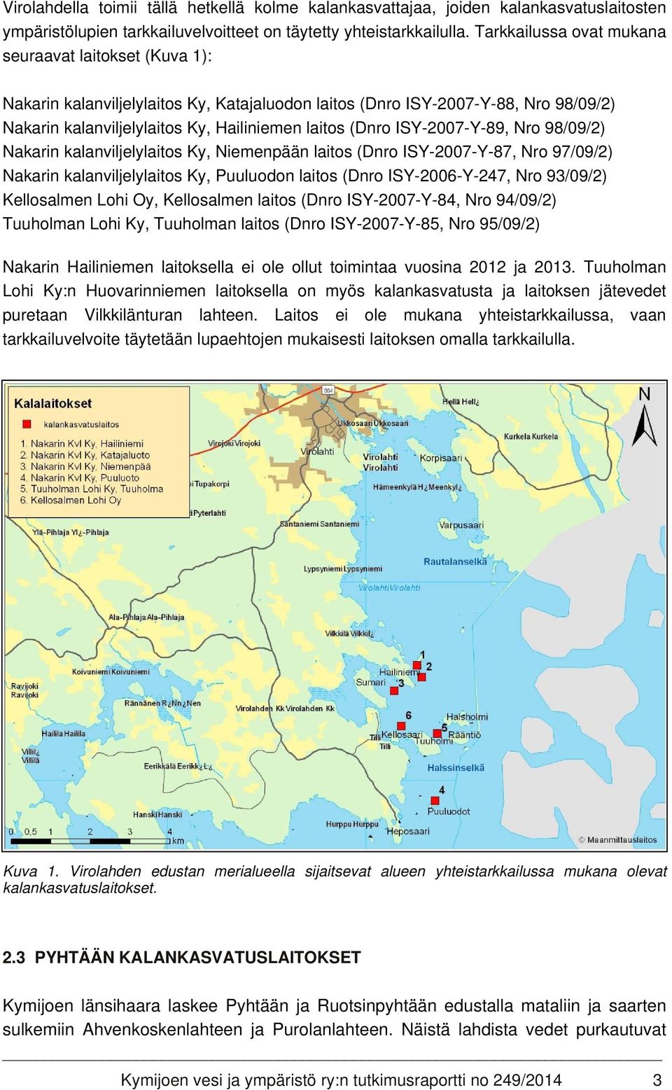 ISY-2007-Y-89, Nro 98/09/2) Nakarin kalanviljelylaitos Ky, Niemenpään laitos (Dnro ISY-2007-Y-87, Nro 97/09/2) Nakarin kalanviljelylaitos Ky, Puuluodon laitos (Dnro ISY-2006-Y-247, Nro 93/09/2)