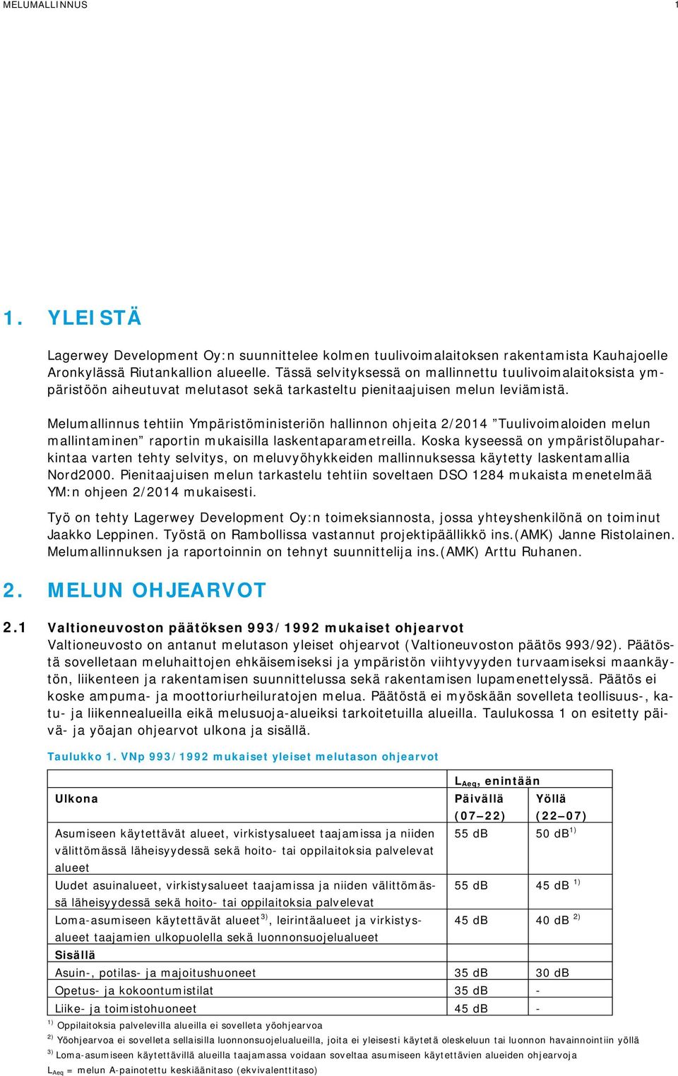 Melumallinnus tehtiin Ympäristöministeriön hallinnon ohjeita 2/2014 Tuulivoimaloiden melun mallintaminen raportin mukaisilla laskentaparametreilla.