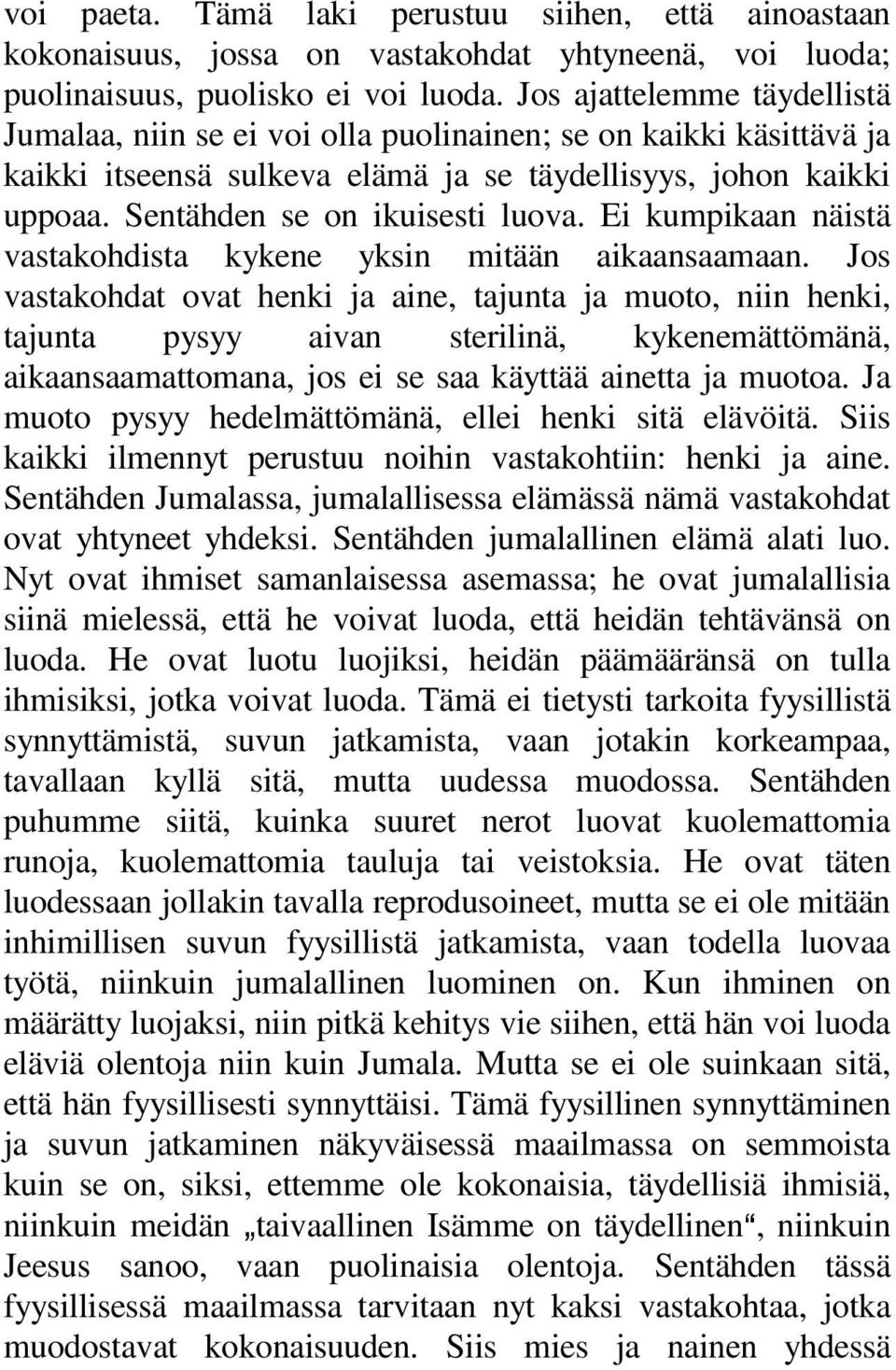 Ei kumpikaan näistä vastakohdista kykene yksin mitään aikaansaamaan.