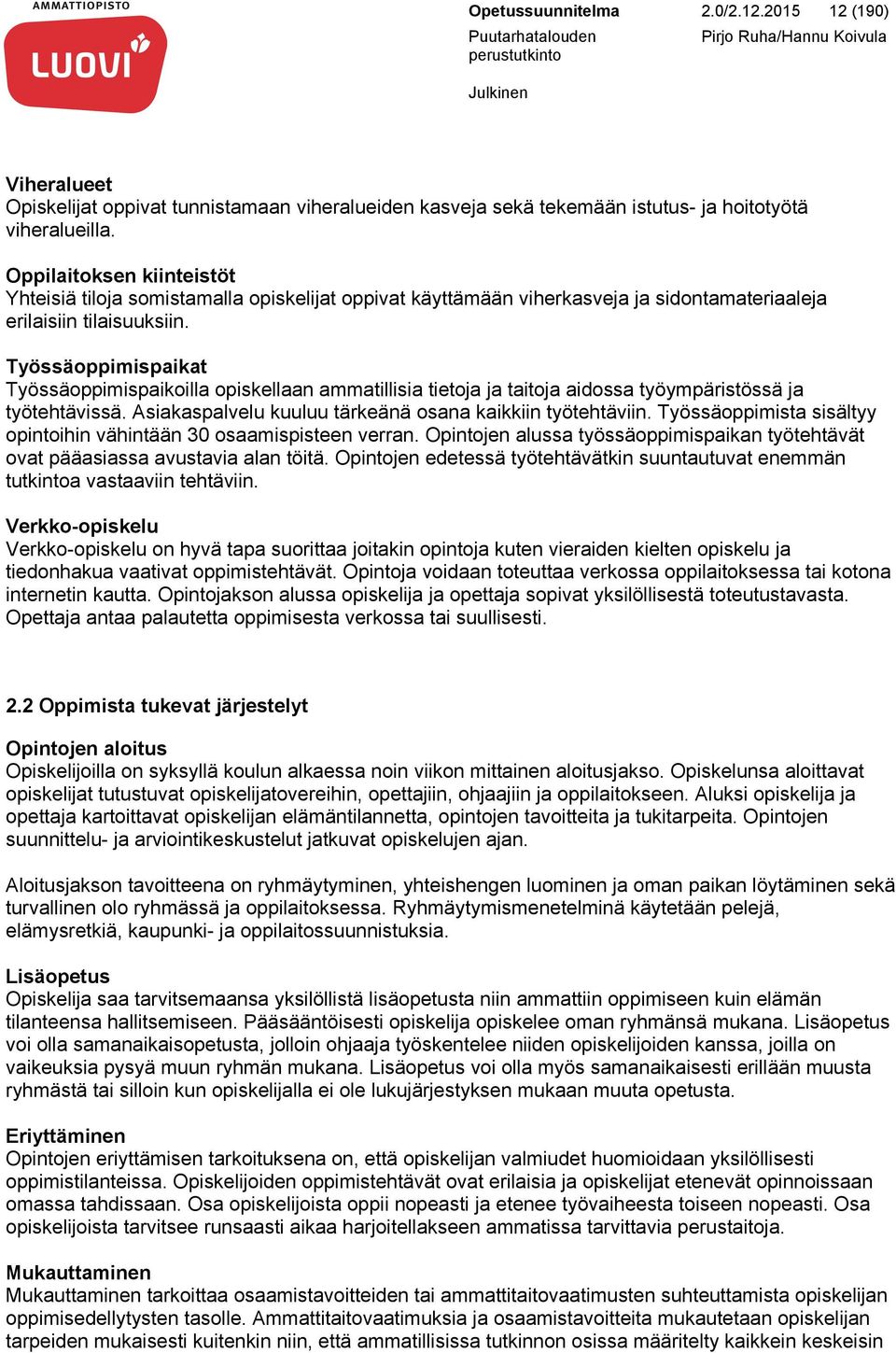 Työssäoppimispaikat Työssäoppimispaikoilla opiskellaan ammatillisia tietoja ja taitoja aidossa työympäristössä ja työtehtävissä. Asiakaspalvelu kuuluu tärkeänä osana kaikkiin työtehtäviin.