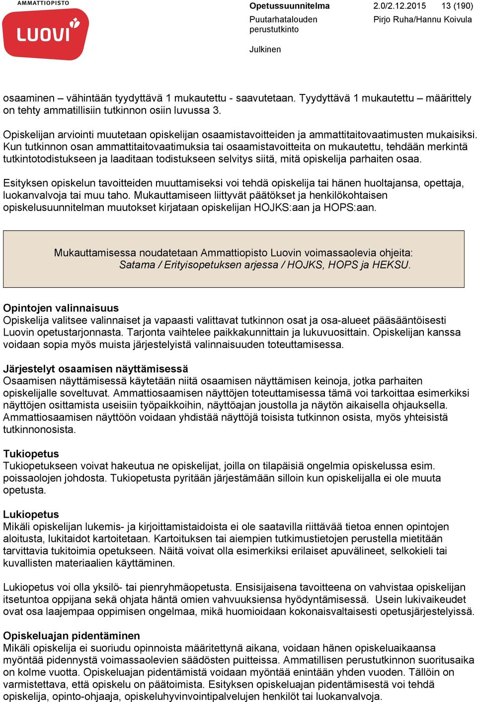 Kun tutkinnon osan ammattitaitovaatimuksia tai osaamistavoitteita on mukautettu, tehdään merkintä tutkintotodistukseen ja laaditaan todistukseen selvitys siitä, mitä opiskelija parhaiten osaa.