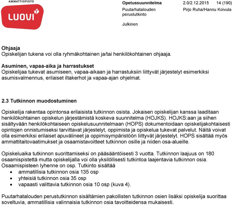 3 Tutkinnon muodostuminen Opiskelija rakentaa opintonsa erilaisista tutkinnon osista. Jokaisen opiskelijan kanssa laaditaan henkilökohtainen opiskelun järjestämistä koskeva suunnitelma (HOJKS).