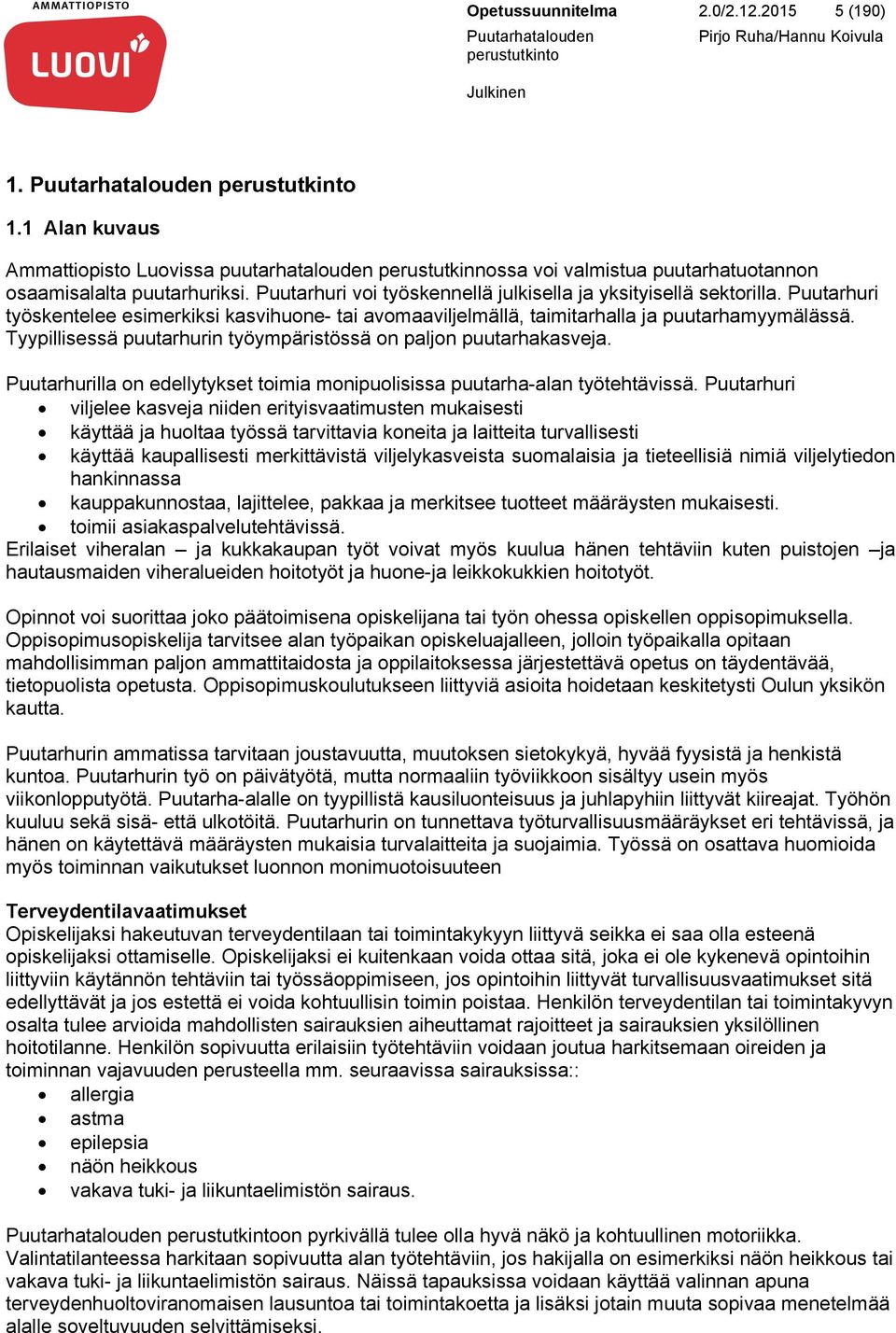 Tyypillisessä puutarhurin työympäristössä on paljon puutarhakasveja. Puutarhurilla on edellytykset toimia monipuolisissa puutarha-alan työtehtävissä.