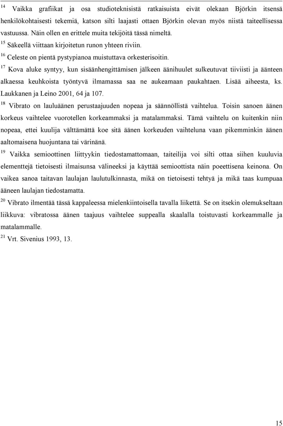 17 Kova aluke syntyy, kun sisäänhengittämisen jälkeen äänihuulet sulkeutuvat tiiviisti ja äänteen alkaessa keuhkoista työntyvä ilmamassa saa ne aukeamaan paukahtaen. Lisää aiheesta, ks.