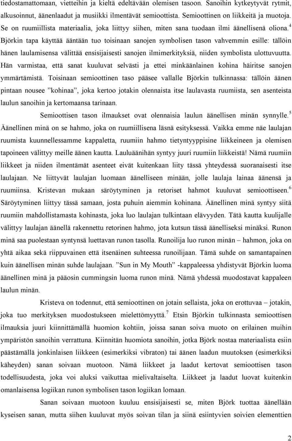 4 Björkin tapa käyttää ääntään tuo toisinaan sanojen symbolisen tason vahvemmin esille: tällöin hänen laulamisensa välittää ensisijaisesti sanojen ilmimerkityksiä, niiden symbolista ulottuvuutta.