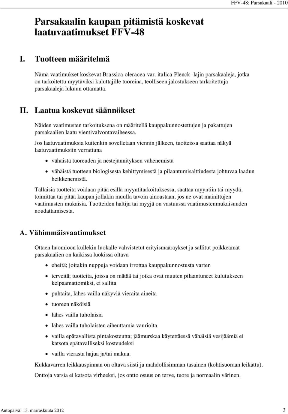 Laatua koskevat säännökset Näiden vaatimusten tarkoituksena on määritellä kauppakunnostettujen ja pakattujen parsakaalien laatu vientivalvontavaiheessa.