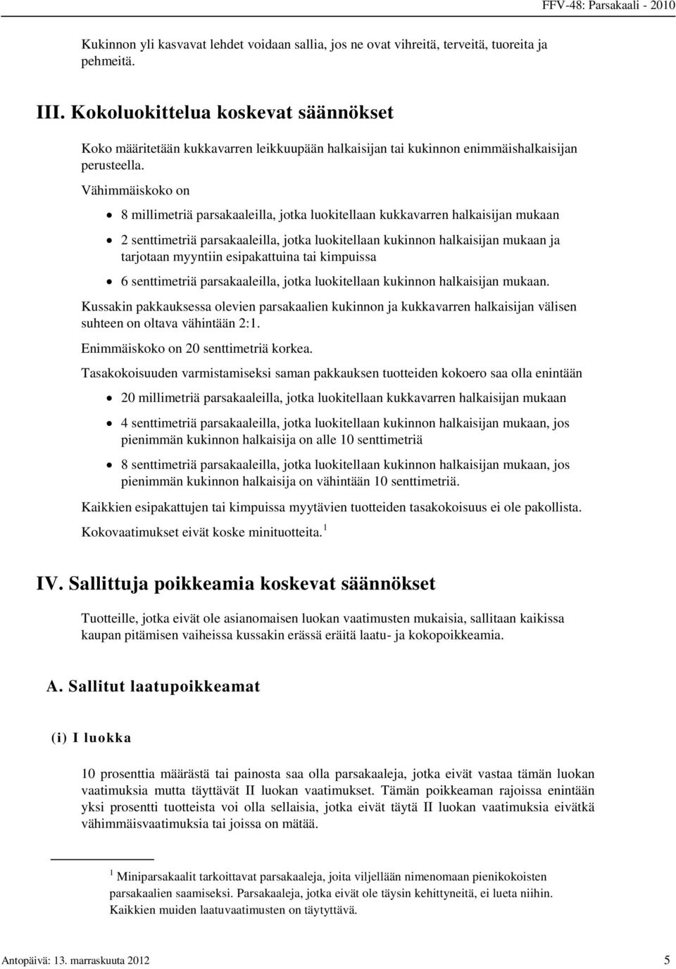 Vähimmäiskoko on 8 millimetriä parsakaaleilla, jotka luokitellaan kukkavarren halkaisijan mukaan 2 senttimetriä parsakaaleilla, jotka luokitellaan kukinnon halkaisijan mukaan ja tarjotaan myyntiin