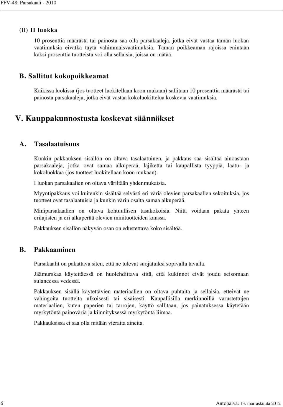 Sallitut kokopoikkeamat Kaikissa luokissa (jos tuotteet luokitellaan koon mukaan) sallitaan 10 prosenttia määrästä tai painosta parsakaaleja, jotka eivät vastaa kokoluokittelua koskevia vaatimuksia.