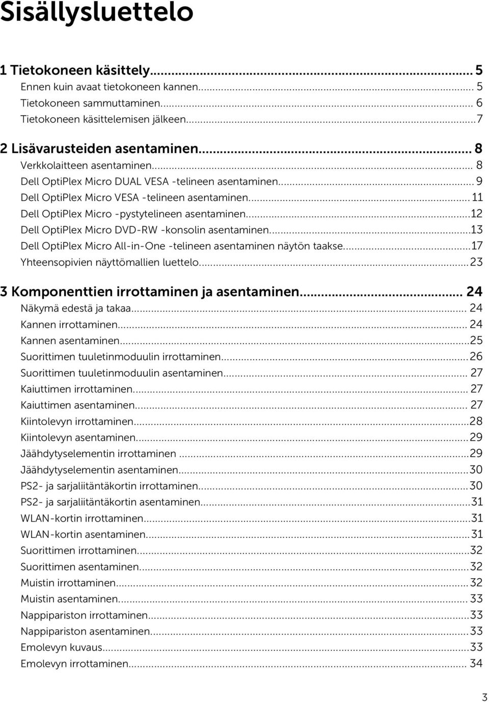 ..12 Dell OptiPlex Micro DVD-RW -konsolin asentaminen...13 Dell OptiPlex Micro All-in-One -telineen asentaminen näytön taakse...17 Yhteensopivien näyttömallien luettelo.