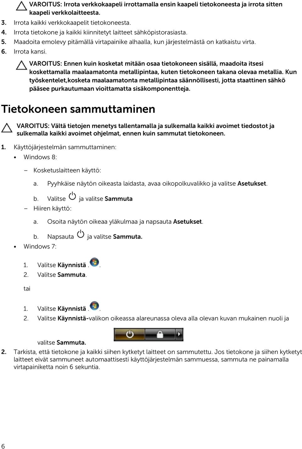 VAROITUS: Ennen kuin kosketat mitään osaa tietokoneen sisällä, maadoita itsesi koskettamalla maalaamatonta metallipintaa, kuten tietokoneen takana olevaa metallia.